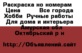 Раскраска но номерам › Цена ­ 500 - Все города Хобби. Ручные работы » Для дома и интерьера   . Амурская обл.,Октябрьский р-н